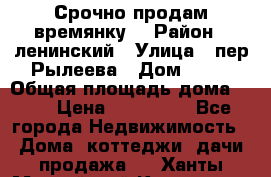 Срочно продам времянку! › Район ­ ленинский › Улица ­ пер.Рылеева › Дом ­ 13 › Общая площадь дома ­ 31 › Цена ­ 480 000 - Все города Недвижимость » Дома, коттеджи, дачи продажа   . Ханты-Мансийский,Когалым г.